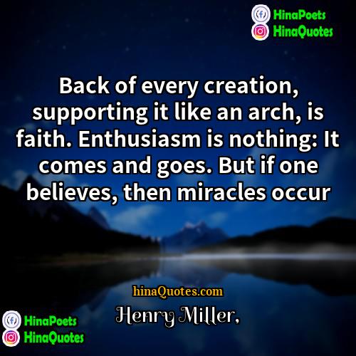 Henry Miller Quotes | Back of every creation, supporting it like